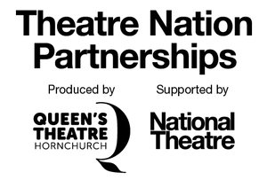 Logo for Theatre Nation Partnerships, Produced by Queen's Theatre Hornchurch, Supported by National Theatre